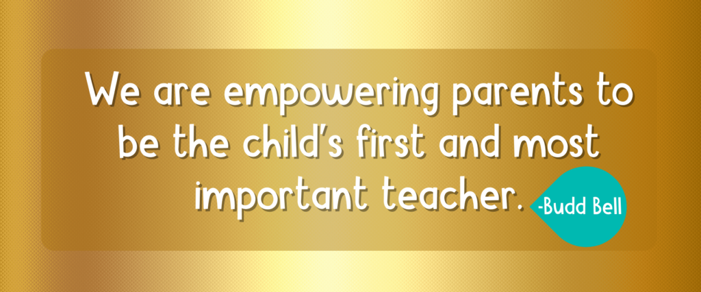 "We are empowering parents to be the child's first and most important teacher." Budd Bell